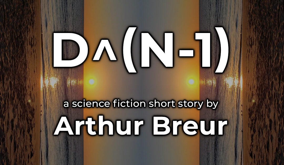 First Full Short Story: “D^(N-1)”