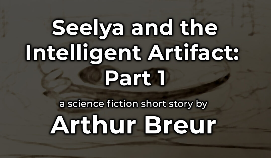 Seelya and the Intelligent Artifact: Part 1