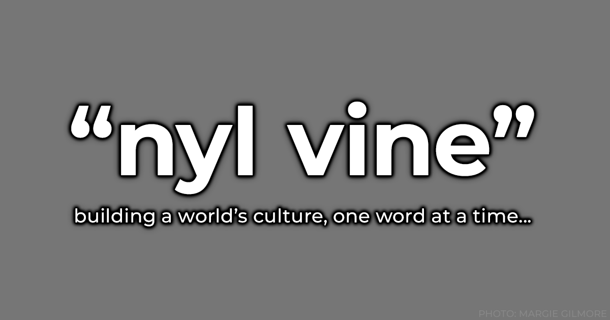 "nyl vine' - building a world's culture, one word at a time...